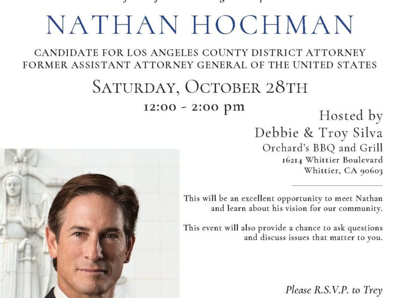 Please join us for a meet and greet reception with Nathan Hochman, the leading candidate for Los Angeles County District Attorney. Saturday, October 28th 12:00 - 2:00 pm Orchard’s BBQ and Grill 16214 Whittier Boulevard Whittier, CA 90603